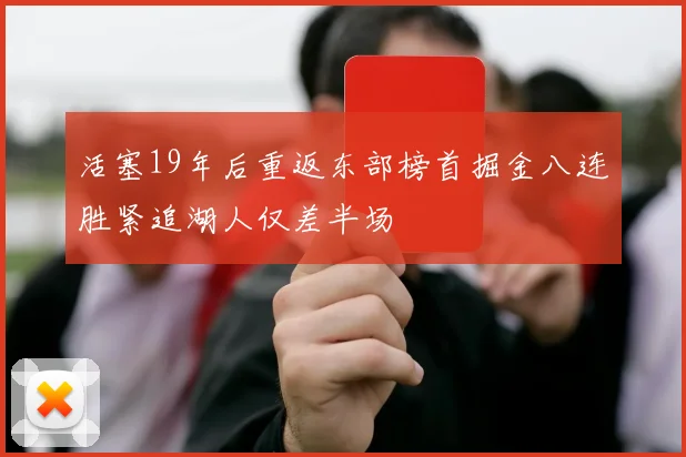 活塞19年后重返东部榜首掘金八连胜紧追湖人仅差半场