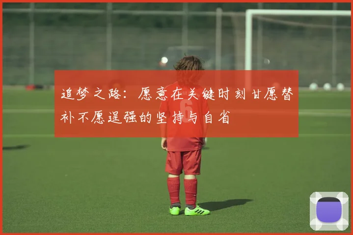 追梦之路：愿意在关键时刻甘愿替补不愿逞强的坚持与自省