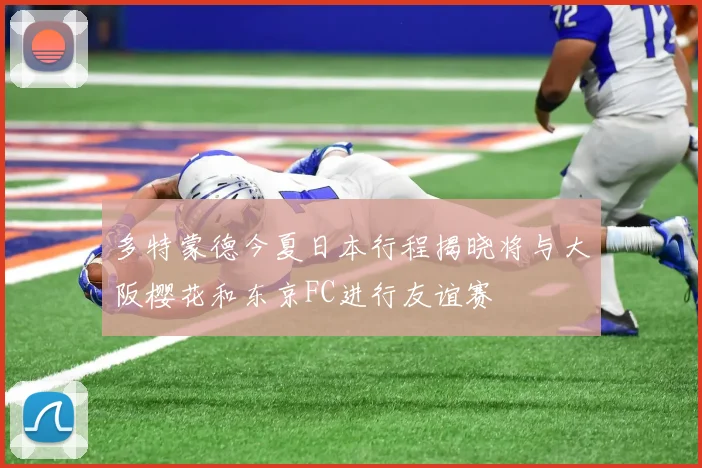多特蒙德今夏日本行程揭晓将与大阪樱花和东京FC进行友谊赛
